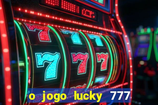 o jogo lucky 777 paga mesmo