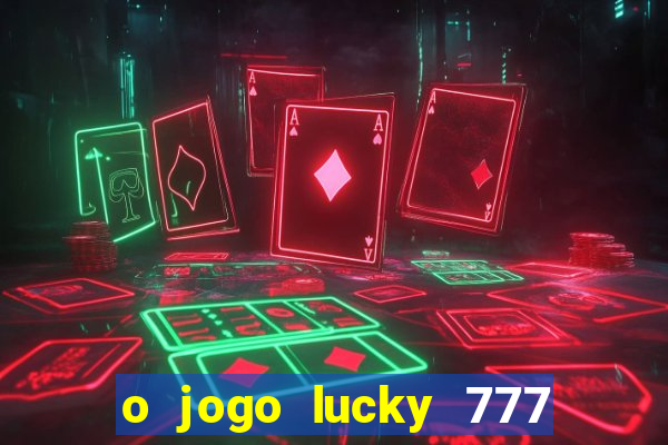 o jogo lucky 777 paga mesmo