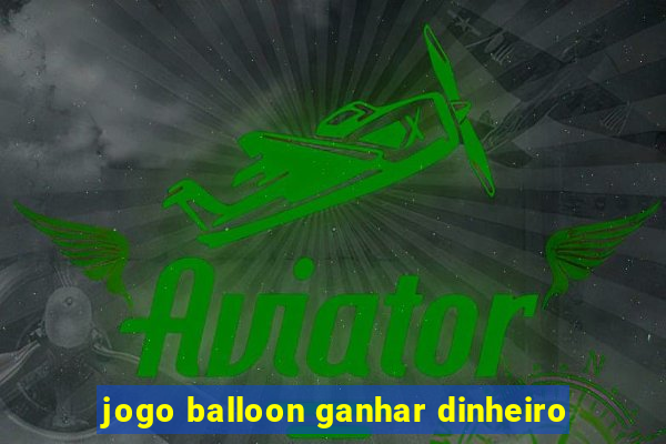 jogo balloon ganhar dinheiro