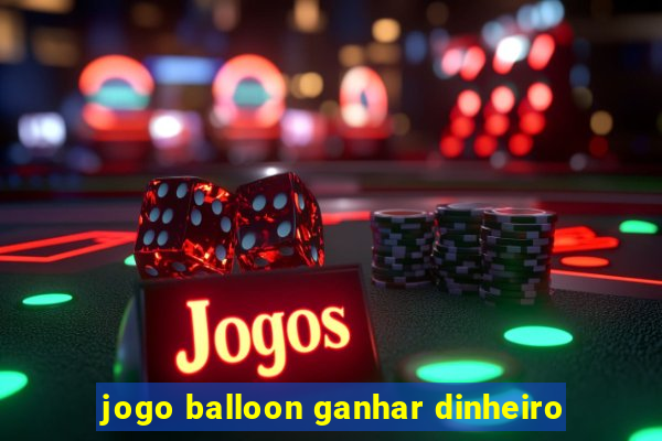 jogo balloon ganhar dinheiro