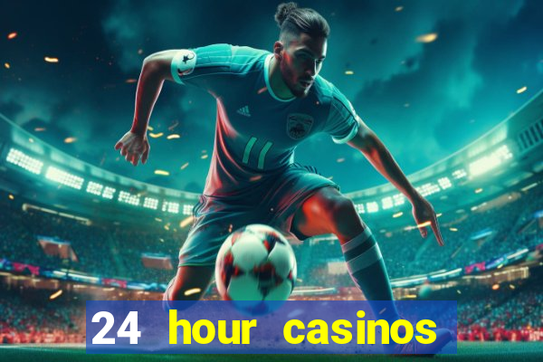 24 hour casinos near me