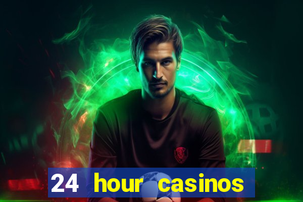 24 hour casinos near me