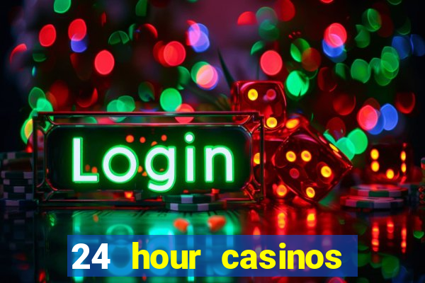 24 hour casinos near me