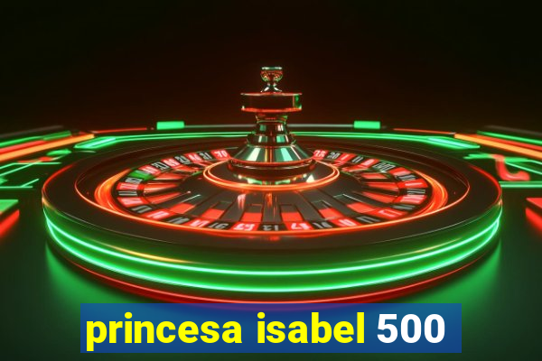 princesa isabel 500