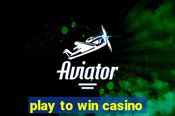 play to win casino