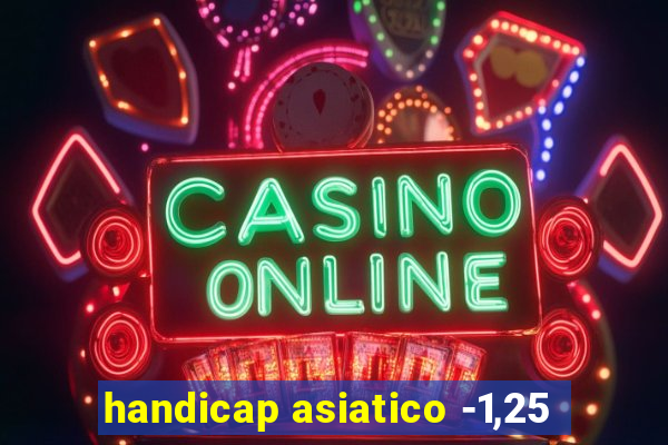 handicap asiatico -1,25