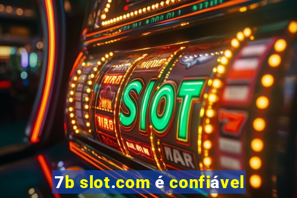 7b slot.com é confiável