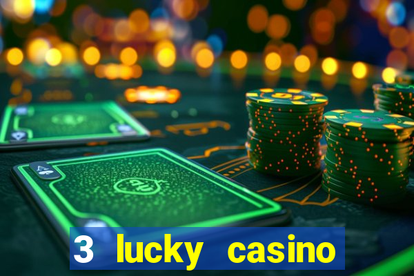 3 lucky casino real cash