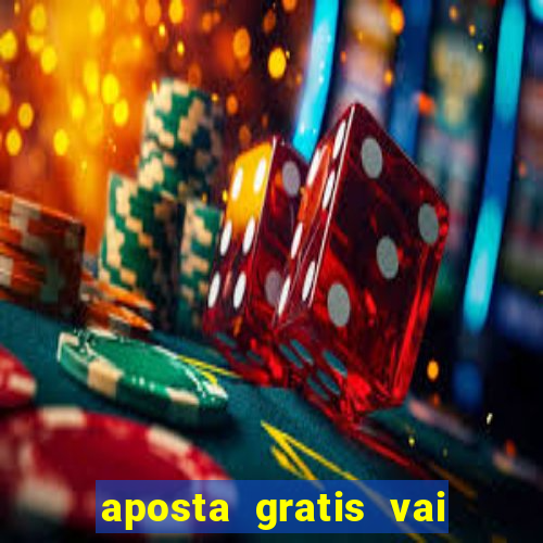 aposta gratis vai de bet