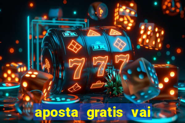 aposta gratis vai de bet