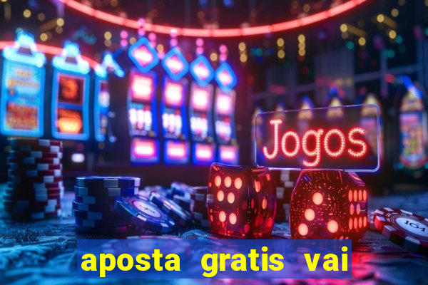 aposta gratis vai de bet