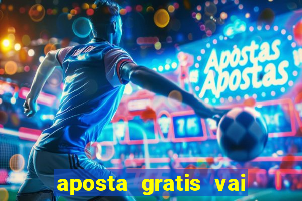 aposta gratis vai de bet