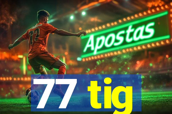 77 tig