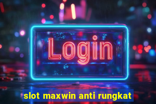 slot maxwin anti rungkat