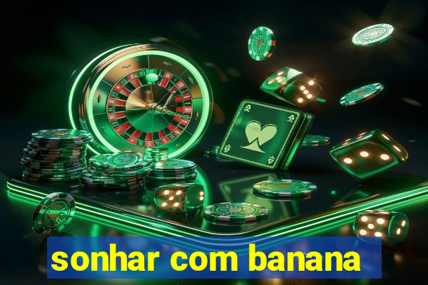 sonhar com banana