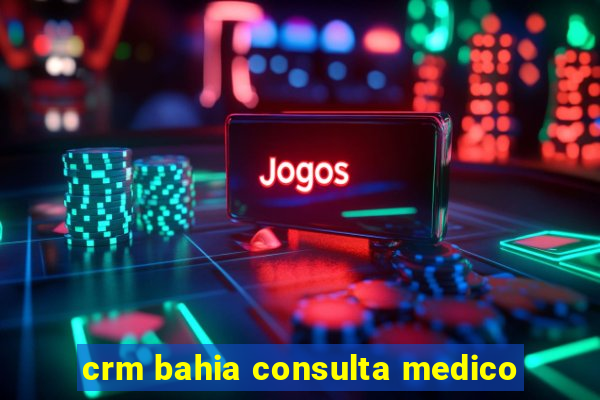 crm bahia consulta medico