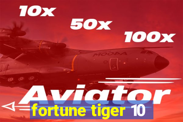 fortune tiger 10