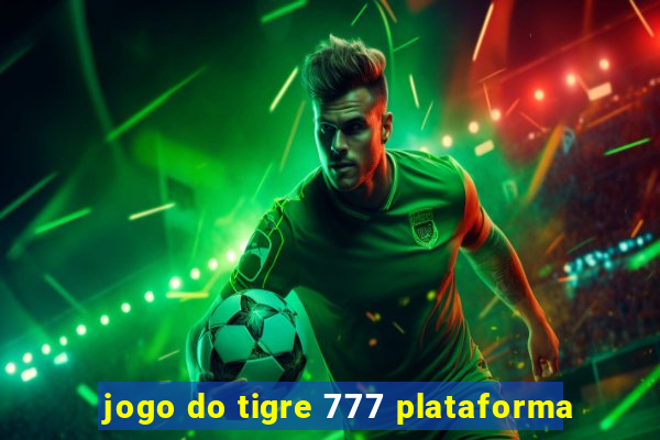 jogo do tigre 777 plataforma