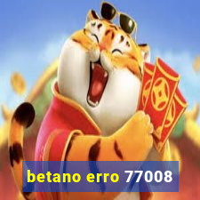 betano erro 77008