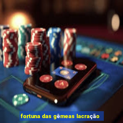 fortuna das gêmeas lacração