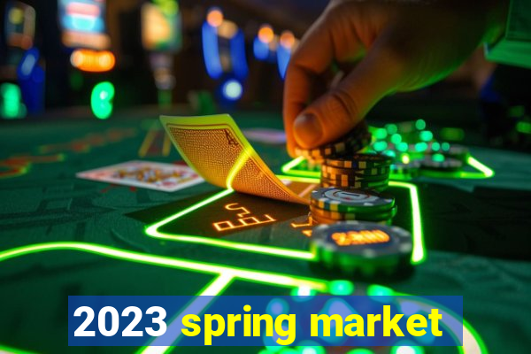 2023 spring market