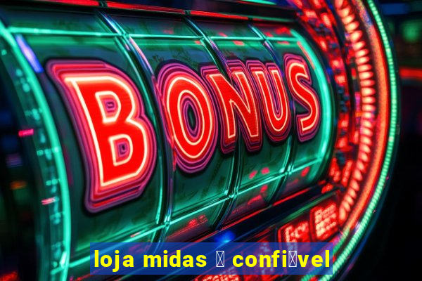 loja midas 茅 confi谩vel