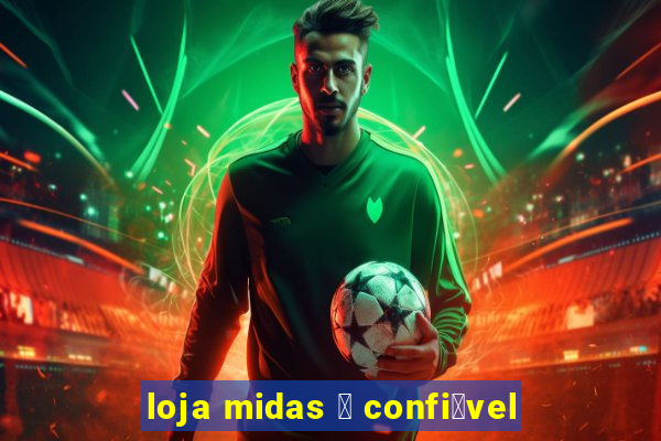 loja midas 茅 confi谩vel