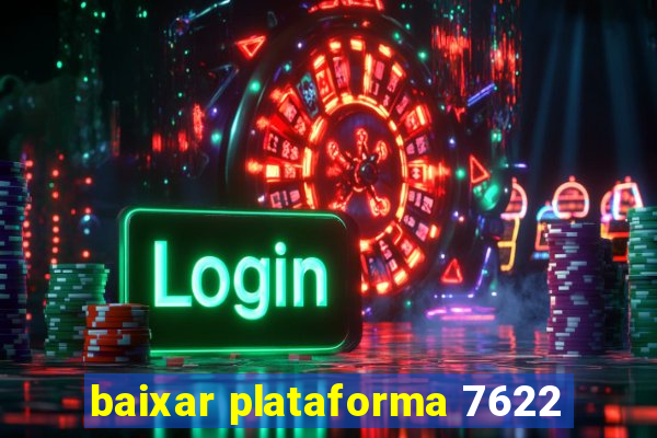 baixar plataforma 7622