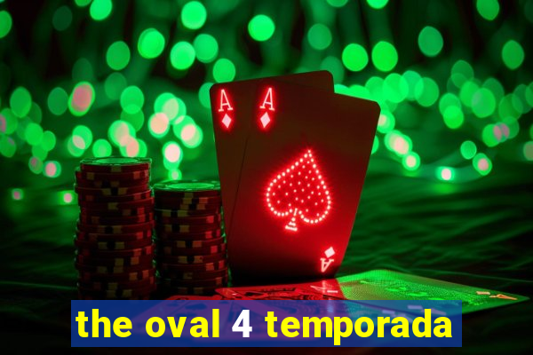 the oval 4 temporada