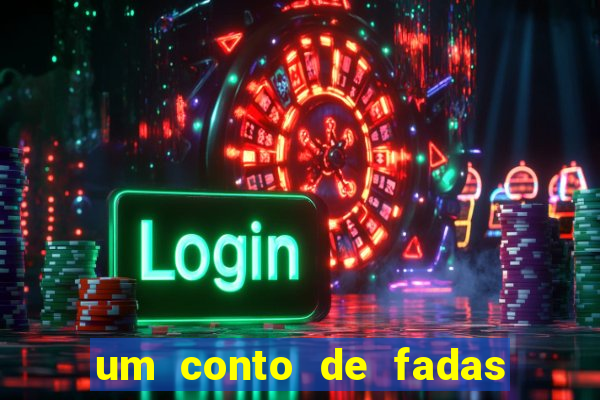 um conto de fadas sempre tem