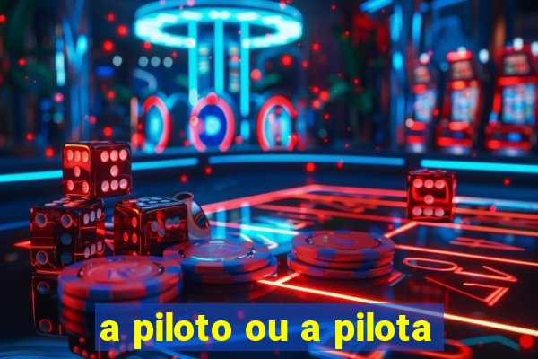 a piloto ou a pilota