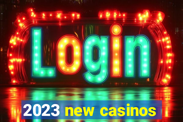 2023 new casinos