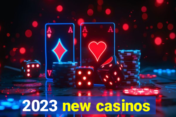 2023 new casinos