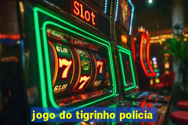 jogo do tigrinho policia