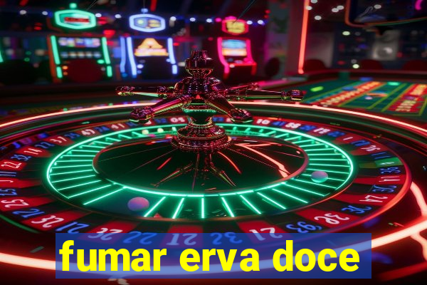 fumar erva doce