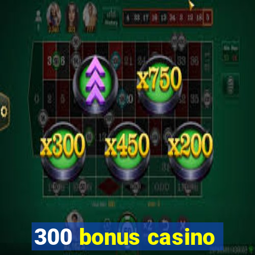 300 bonus casino