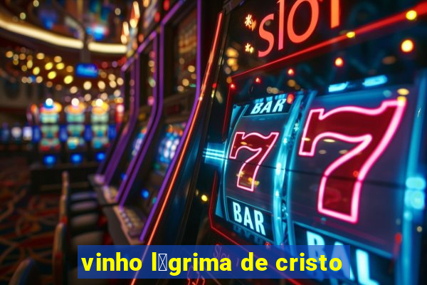 vinho l谩grima de cristo