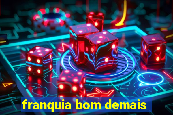 franquia bom demais