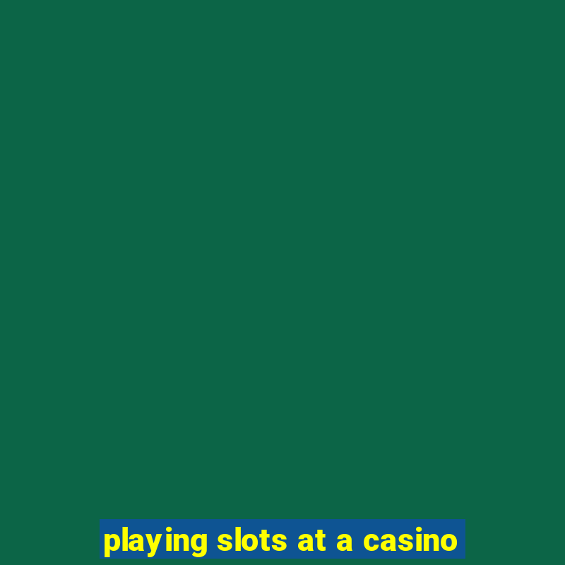 playing slots at a casino