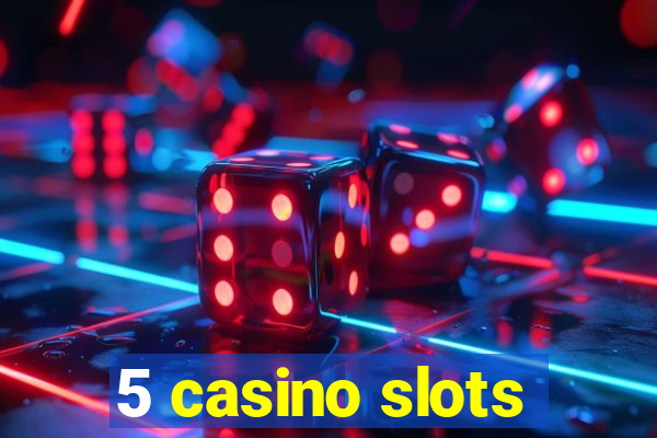 5 casino slots