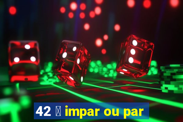 42 茅 impar ou par