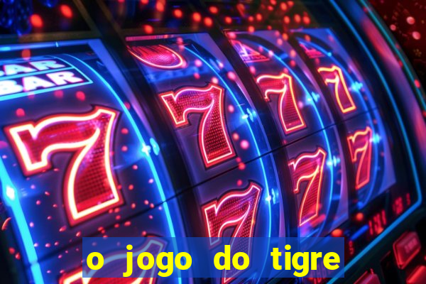 o jogo do tigre da dinheiro mesmo