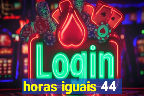 horas iguais 44