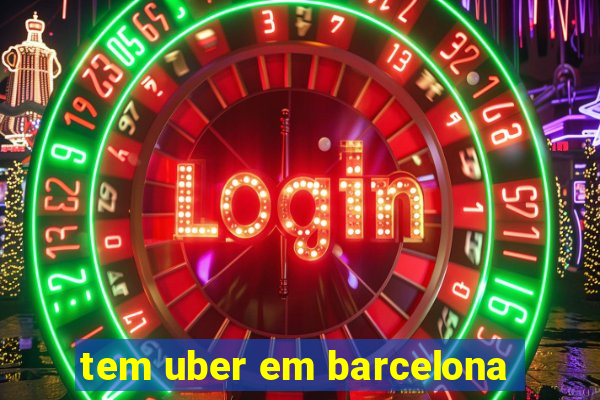 tem uber em barcelona