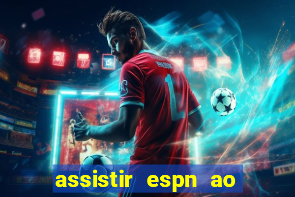 assistir espn ao vivo multicanais