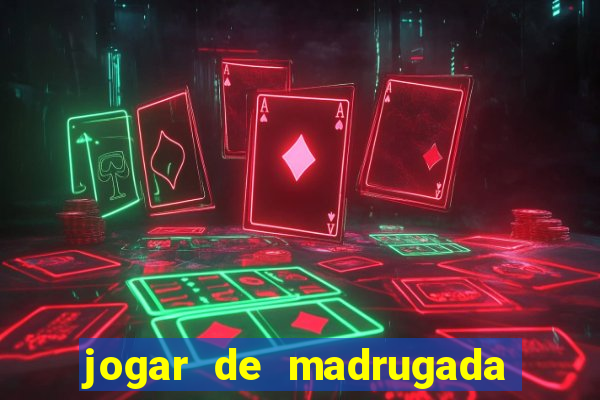 jogar de madrugada no tigre