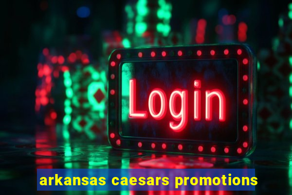 arkansas caesars promotions