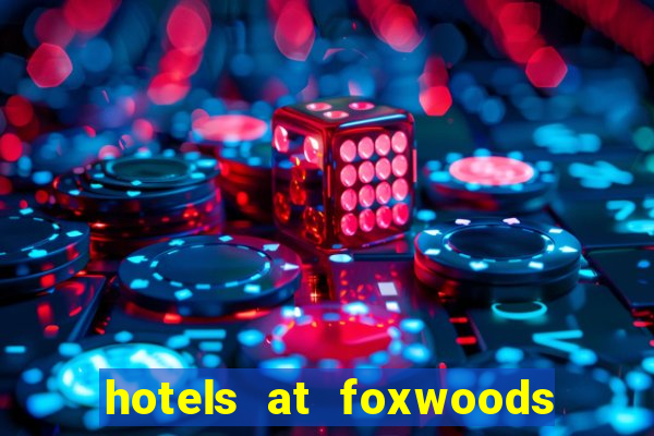 hotels at foxwoods casino ct