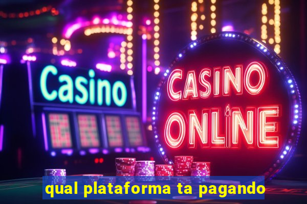 qual plataforma ta pagando