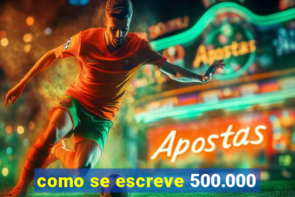 como se escreve 500.000